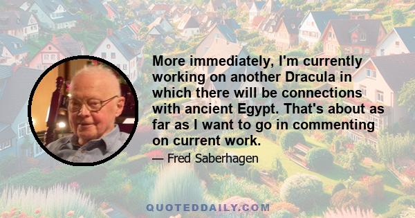 More immediately, I'm currently working on another Dracula in which there will be connections with ancient Egypt. That's about as far as I want to go in commenting on current work.