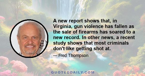 A new report shows that, in Virginia, gun violence has fallen as the sale of firearms has soared to a new record. In other news, a recent study shows that most criminals don't like getting shot at.