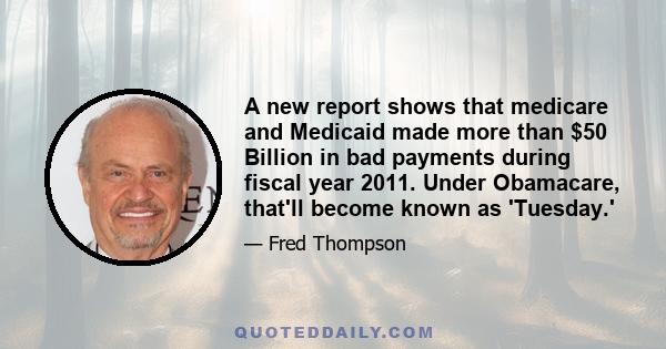 A new report shows that medicare and Medicaid made more than $50 Billion in bad payments during fiscal year 2011. Under Obamacare, that'll become known as 'Tuesday.'