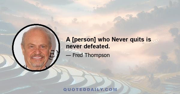 A [person] who Never quits is never defeated.