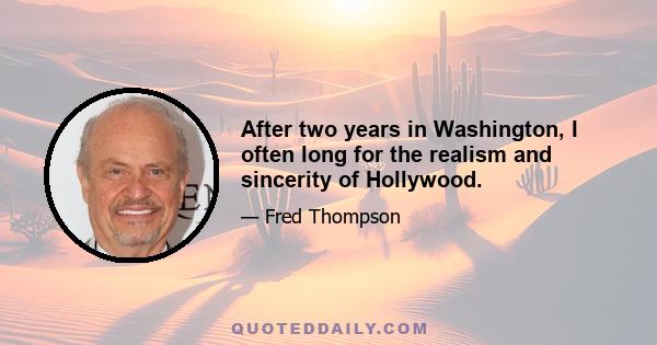 After two years in Washington, I often long for the realism and sincerity of Hollywood.