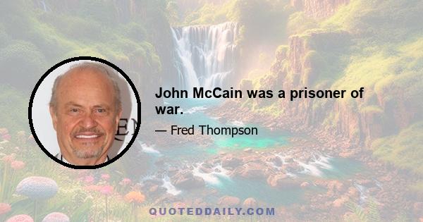 John McCain was a prisoner of war.