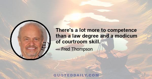 There's a lot more to competence than a law degree and a modicum of courtroom skill.