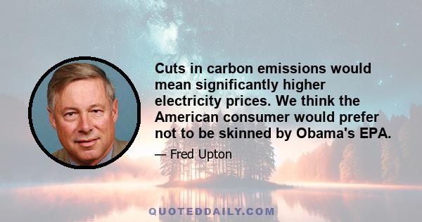 Cuts in carbon emissions would mean significantly higher electricity prices. We think the American consumer would prefer not to be skinned by Obama's EPA.