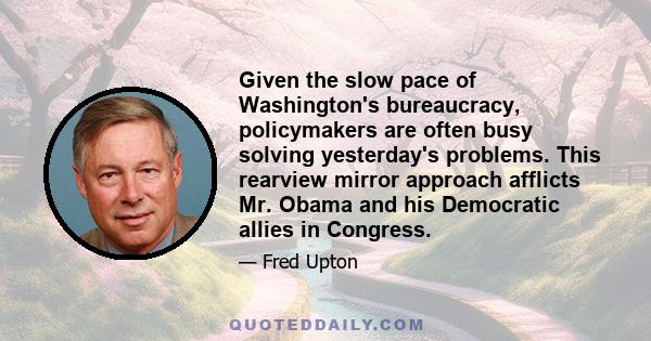 Given the slow pace of Washington's bureaucracy, policymakers are often busy solving yesterday's problems. This rearview mirror approach afflicts Mr. Obama and his Democratic allies in Congress.