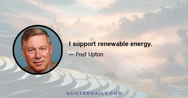 I support renewable energy.