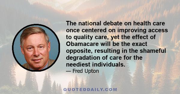 The national debate on health care once centered on improving access to quality care, yet the effect of Obamacare will be the exact opposite, resulting in the shameful degradation of care for the neediest individuals.