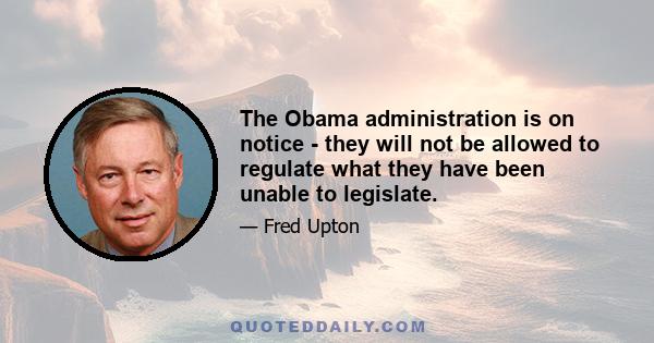 The Obama administration is on notice - they will not be allowed to regulate what they have been unable to legislate.