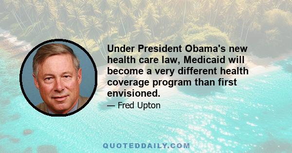 Under President Obama's new health care law, Medicaid will become a very different health coverage program than first envisioned.