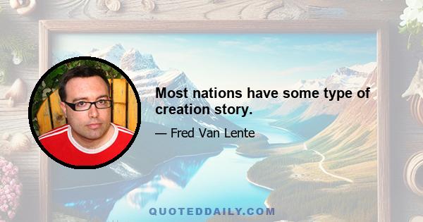 Most nations have some type of creation story.