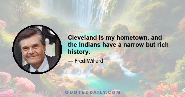 Cleveland is my hometown, and the Indians have a narrow but rich history.