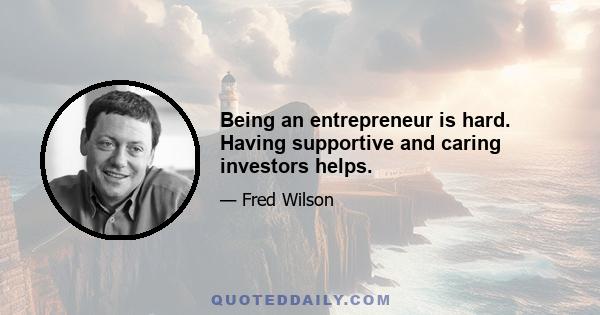 Being an entrepreneur is hard. Having supportive and caring investors helps.