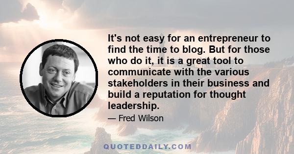 It's not easy for an entrepreneur to find the time to blog. But for those who do it, it is a great tool to communicate with the various stakeholders in their business and build a reputation for thought leadership.