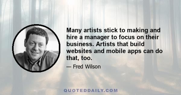 Many artists stick to making and hire a manager to focus on their business. Artists that build websites and mobile apps can do that, too.