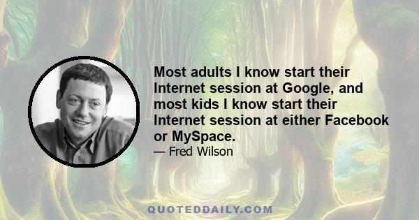 Most adults I know start their Internet session at Google, and most kids I know start their Internet session at either Facebook or MySpace.