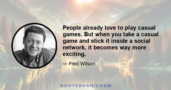 People already love to play casual games. But when you take a casual game and stick it inside a social network, it becomes way more exciting.