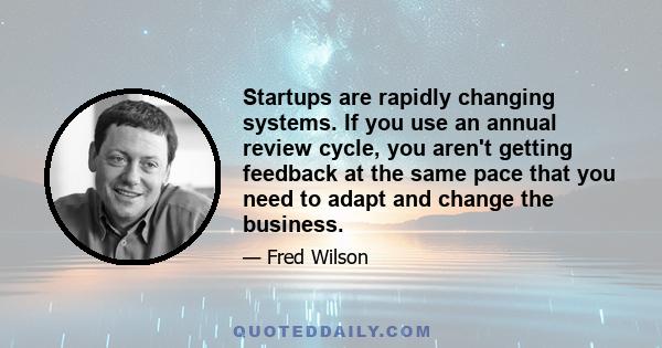 Startups are rapidly changing systems. If you use an annual review cycle, you aren't getting feedback at the same pace that you need to adapt and change the business.