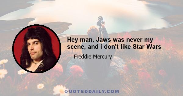 Hey man, Jaws was never my scene, and i don't like Star Wars