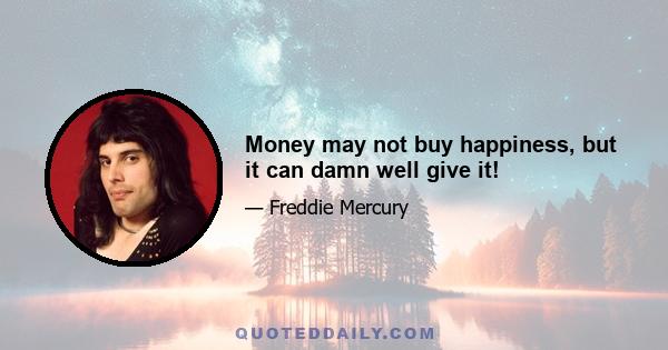 Money may not buy happiness, but it can damn well give it!