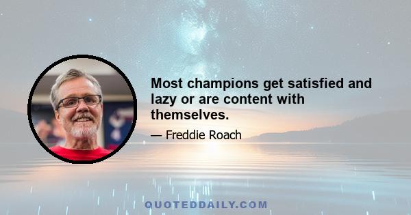 Most champions get satisfied and lazy or are content with themselves.