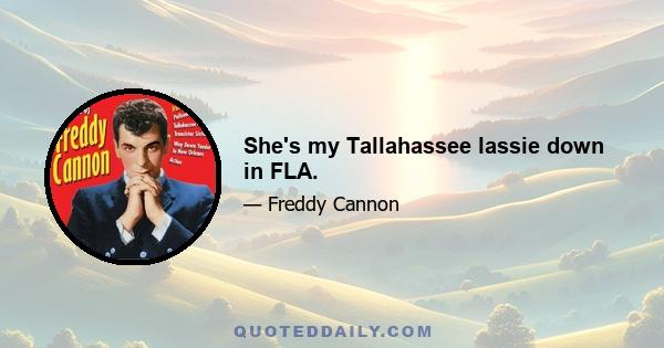 She's my Tallahassee lassie down in FLA.