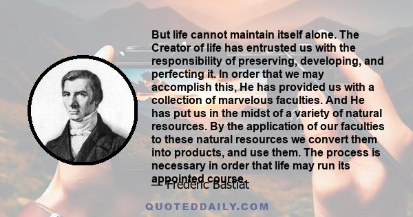 But life cannot maintain itself alone. The Creator of life has entrusted us with the responsibility of preserving, developing, and perfecting it. In order that we may accomplish this, He has provided us with a