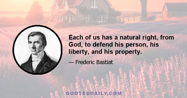 Each of us has a natural right, from God, to defend his person, his liberty, and his property.