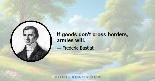 If goods don't cross borders, armies will.