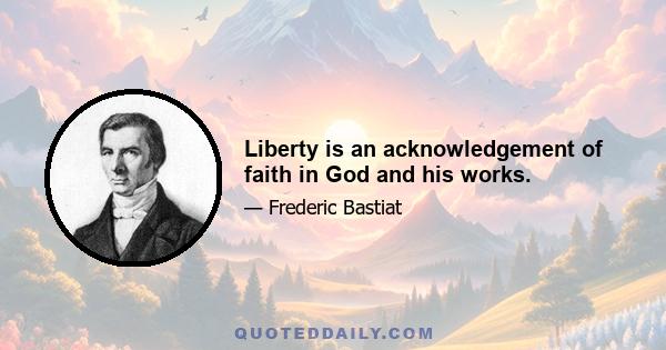 Liberty is an acknowledgement of faith in God and his works.