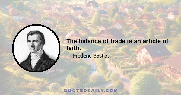 The balance of trade is an article of faith.