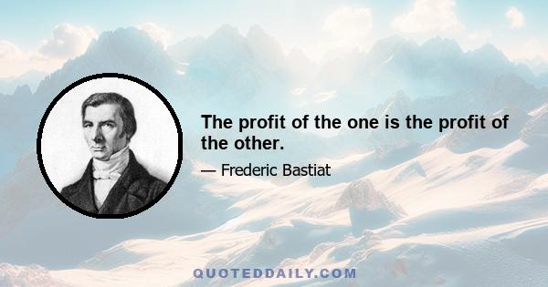 The profit of the one is the profit of the other.