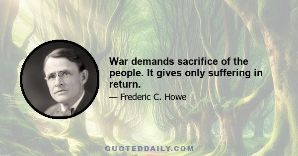 War demands sacrifice of the people. It gives only suffering in return.