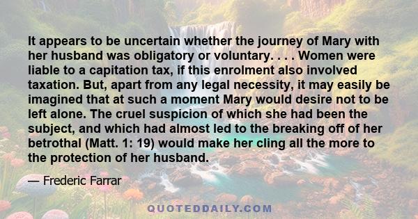 It appears to be uncertain whether the journey of Mary with her husband was obligatory or voluntary. . . . Women were liable to a capitation tax, if this enrolment also involved taxation. But, apart from any legal