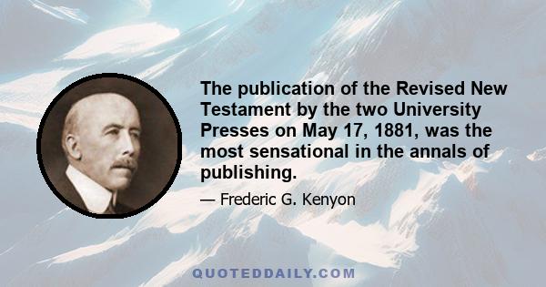 The publication of the Revised New Testament by the two University Presses on May 17, 1881, was the most sensational in the annals of publishing.