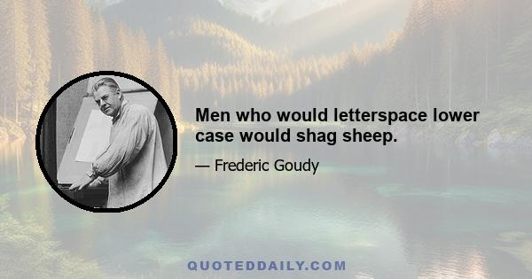 Men who would letterspace lower case would shag sheep.