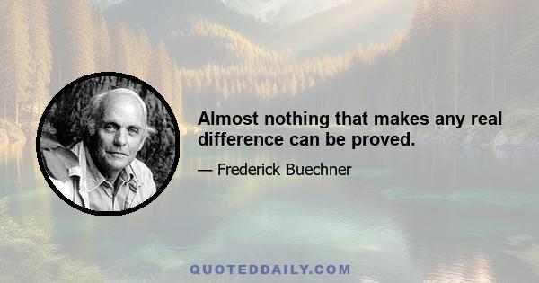 Almost nothing that makes any real difference can be proved.