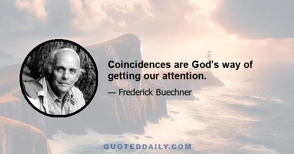 Coincidences are God's way of getting our attention.