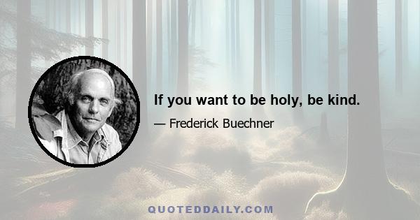 If you want to be holy, be kind.