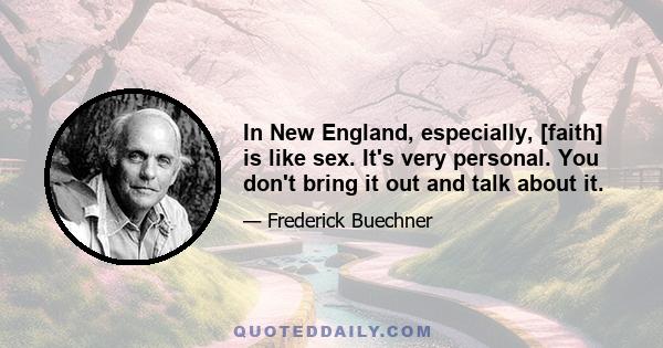 In New England, especially, [faith] is like sex. It's very personal. You don't bring it out and talk about it.