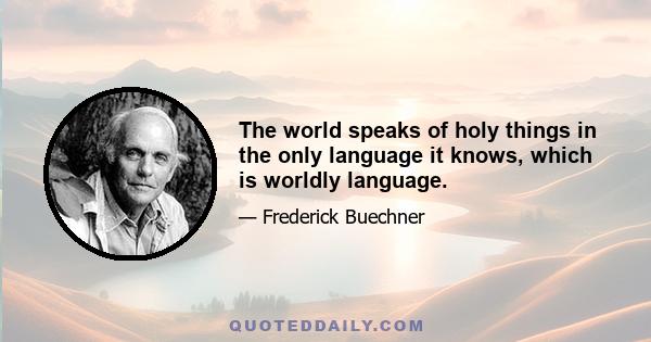 The world speaks of holy things in the only language it knows, which is worldly language.