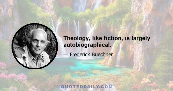 Theology, like fiction, is largely autobiographical.