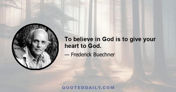 To believe in God is to give your heart to God.