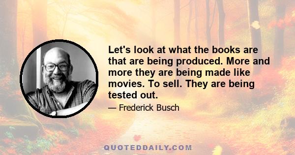 Let's look at what the books are that are being produced. More and more they are being made like movies. To sell. They are being tested out.