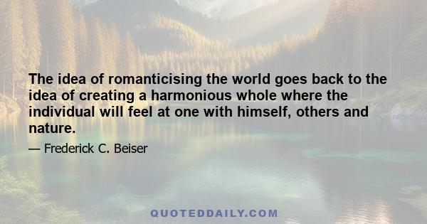 The idea of romanticising the world goes back to the idea of creating a harmonious whole where the individual will feel at one with himself, others and nature.