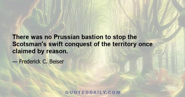 There was no Prussian bastion to stop the Scotsman's swift conquest of the territory once claimed by reason.