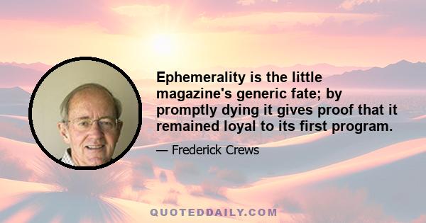 Ephemerality is the little magazine's generic fate; by promptly dying it gives proof that it remained loyal to its first program.