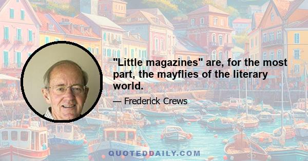 Little magazines are, for the most part, the mayflies of the literary world.