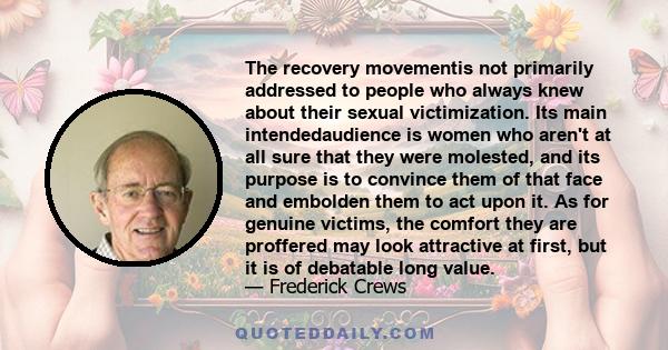 The recovery movementis not primarily addressed to people who always knew about their sexual victimization. Its main intendedaudience is women who aren't at all sure that they were molested, and its purpose is to