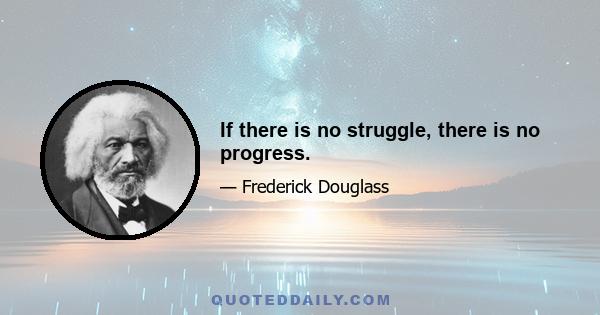 If there is no struggle, there is no progress.