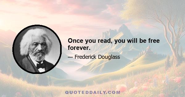 Once you read, you will be free forever.